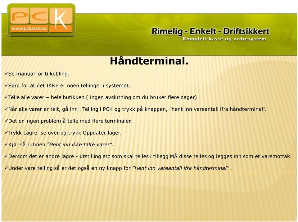 vareantall ifra håndterminal. Det er ingen problem å telle med flere terminaler. Trykk Lagre, se over og trykk Oppdater lager.