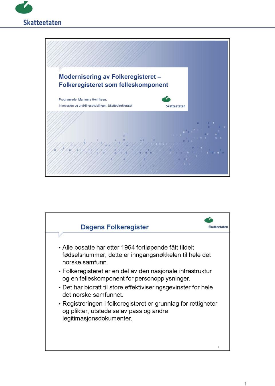 samfunn. Folkeregisteret er en del av den nasjonale infrastruktur og en felleskomponent for personopplysninger.