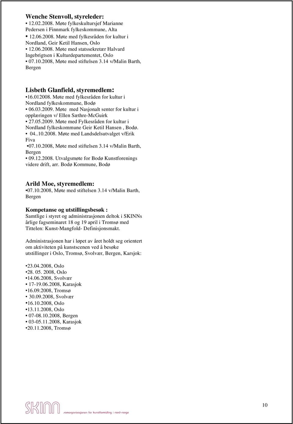 Møte med Nasjonalt senter for kultur i opplæringen v/ Ellen Sæthre-McGuirk 27.05.2009. Møte med Fylkesråden for kultur i Nordland fylkeskommune Geir Ketil Hansen, Bodø. 04..10.2008.