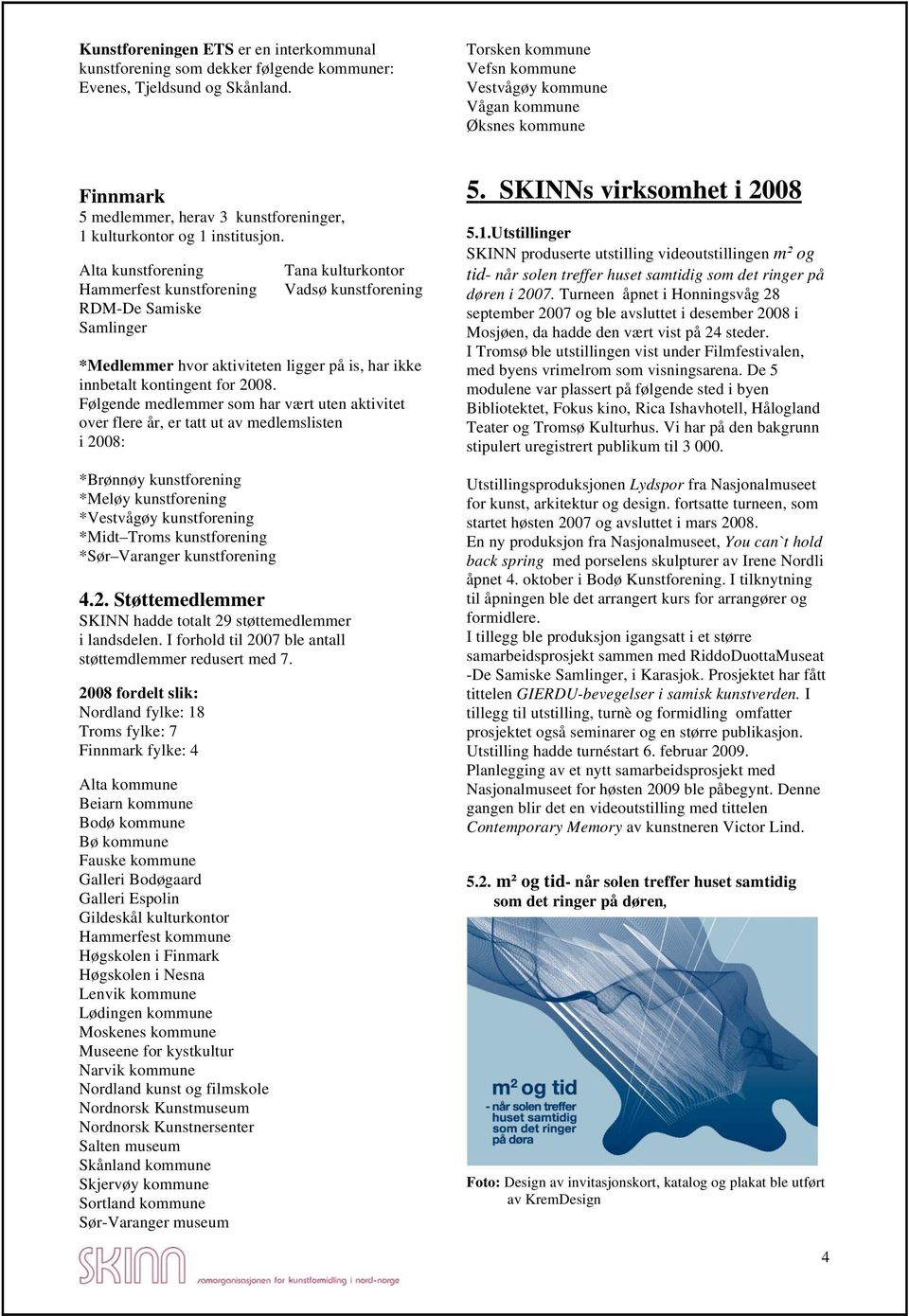 Alta kunstforening Hammerfest kunstforening RDM-De Samiske Samlinger Tana kulturkontor Vadsø kunstforening *Medlemmer hvor aktiviteten ligger på is, har ikke innbetalt kontingent for 2008.