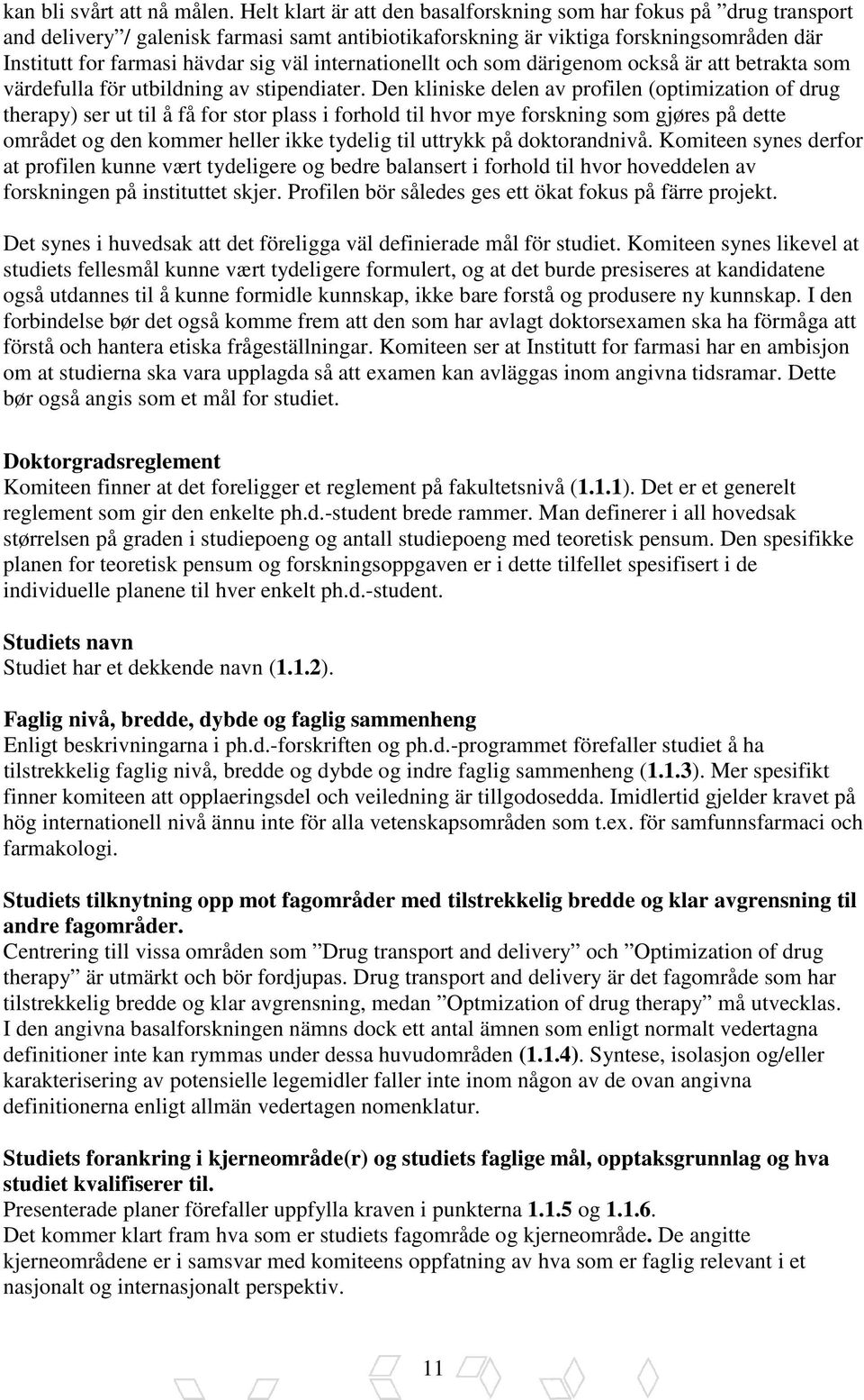 internationellt och som därigenom också är att betrakta som värdefulla för utbildning av stipendiater.