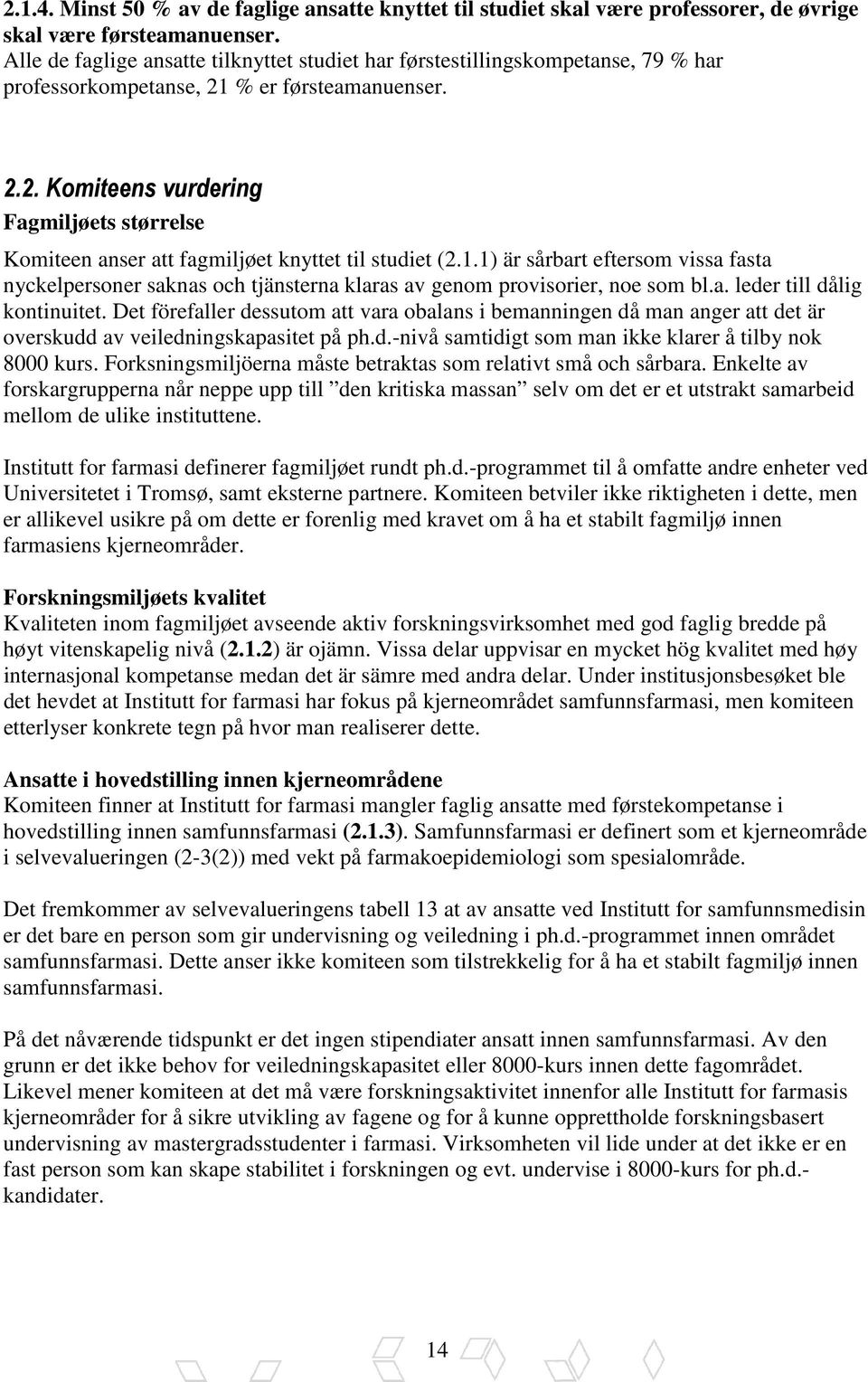 % er førsteamanuenser. 2.2. Komiteens vurdering Fagmiljøets størrelse Komiteen anser att fagmiljøet knyttet til studiet (2.1.