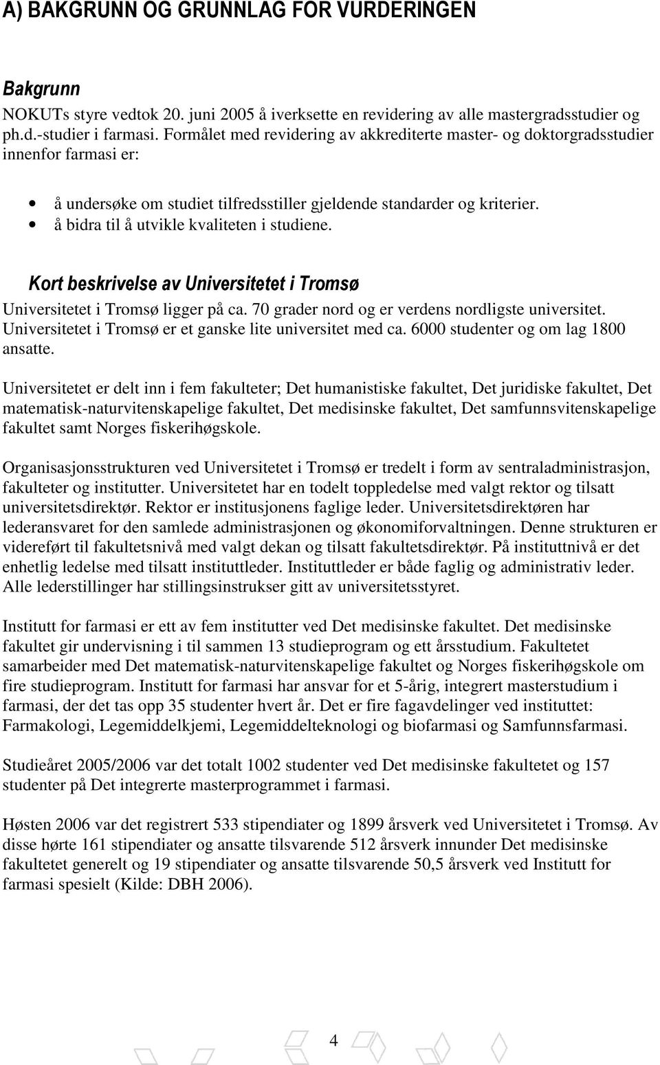 å bidra til å utvikle kvaliteten i studiene. Kort beskrivelse av Universitetet i Tromsø Universitetet i Tromsø ligger på ca. 70 grader nord og er verdens nordligste universitet.