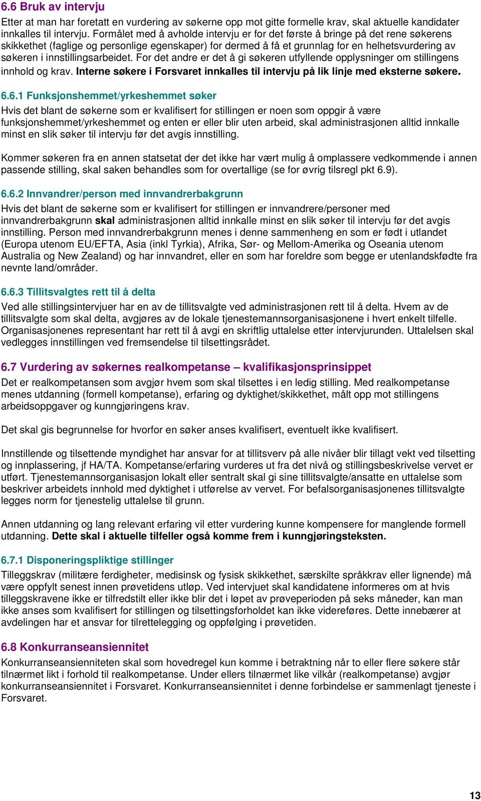 innstillingsarbeidet. For det andre er det å gi søkeren utfyllende opplysninger om stillingens innhold og krav. Interne søkere i Forsvaret innkalles til intervju på lik linje med eksterne søkere. 6.