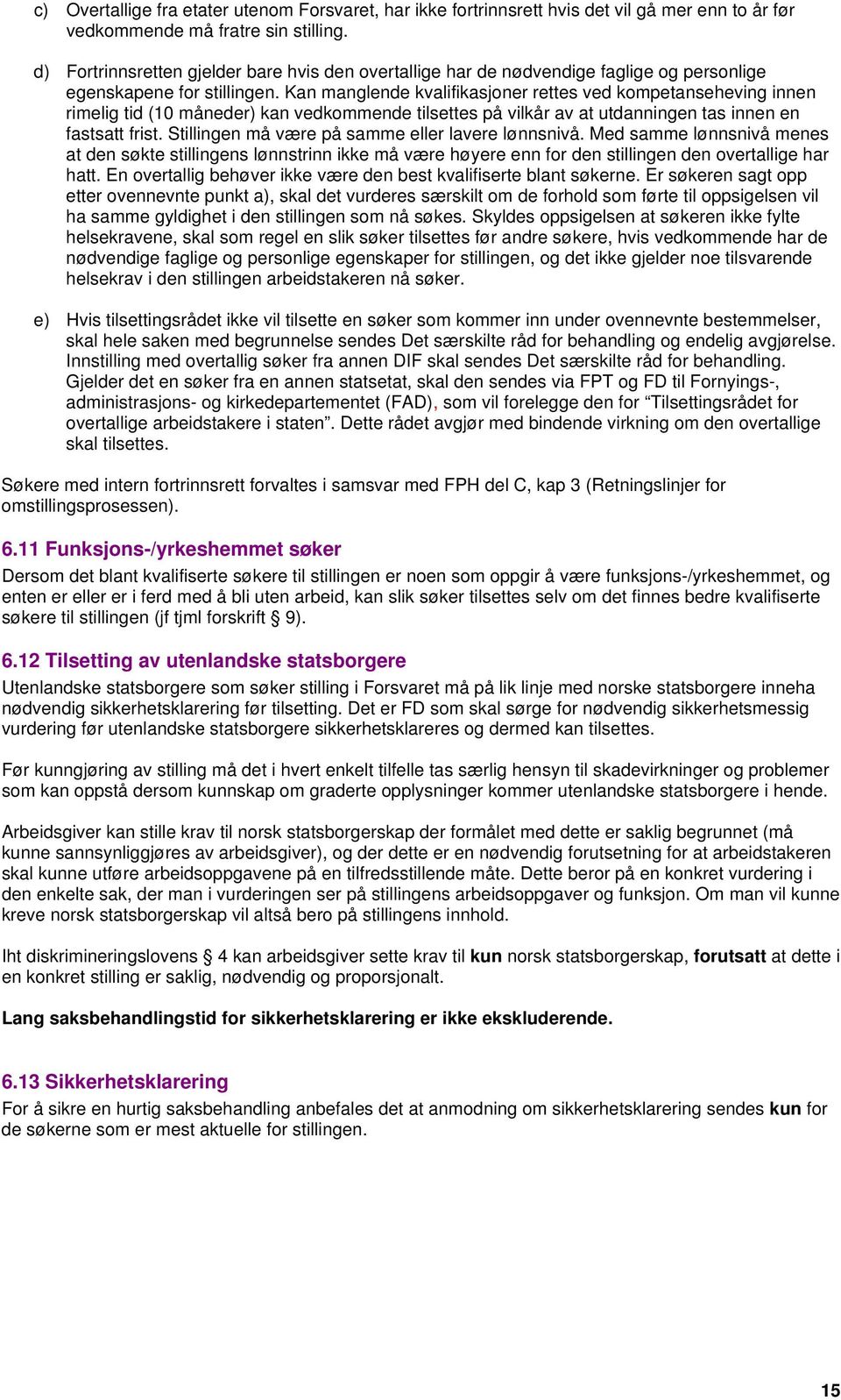 Kan manglende kvalifikasjoner rettes ved kompetanseheving innen rimelig tid (10 måneder) kan vedkommende tilsettes på vilkår av at utdanningen tas innen en fastsatt frist.