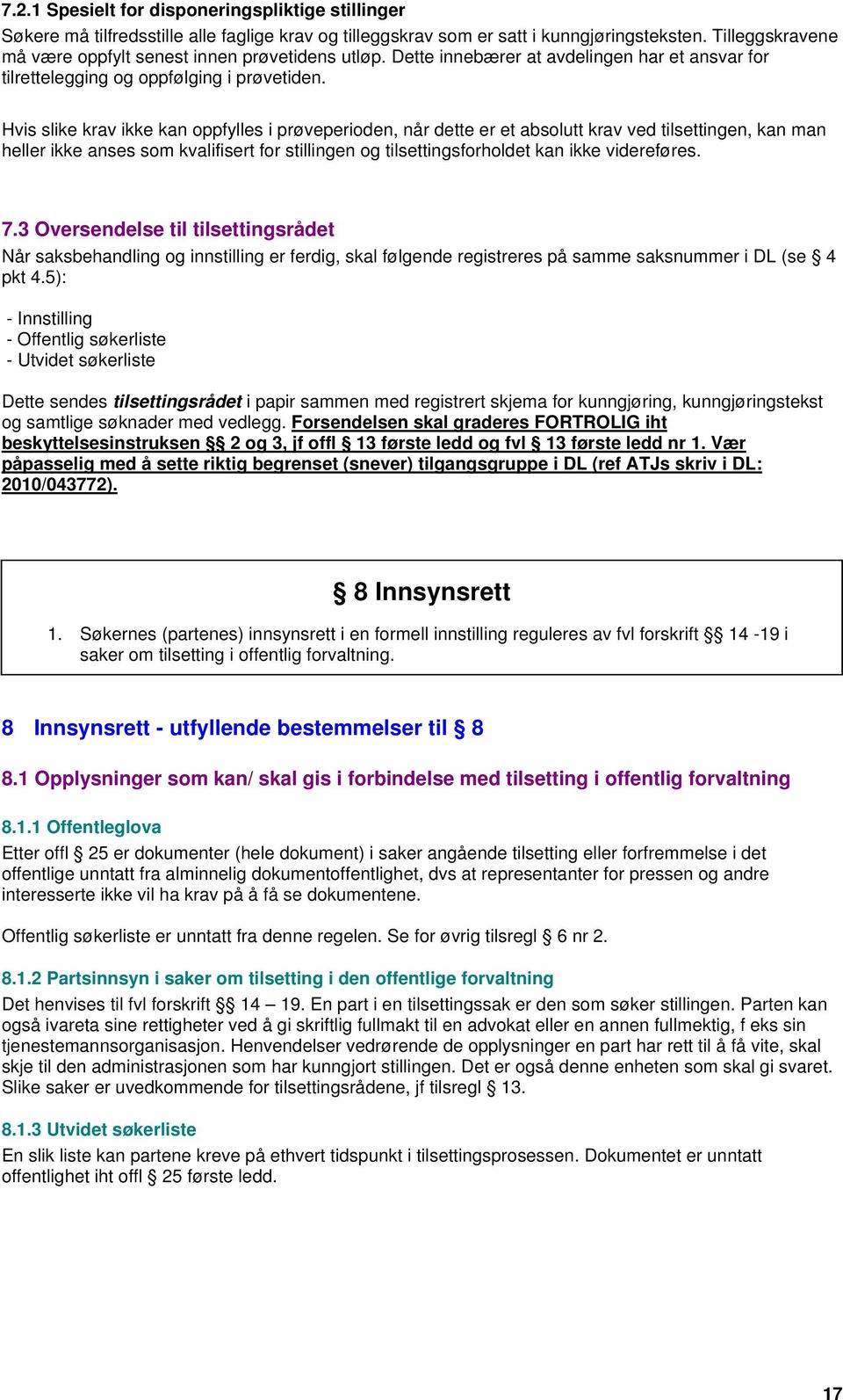 Hvis slike krav ikke kan oppfylles i prøveperioden, når dette er et absolutt krav ved tilsettingen, kan man heller ikke anses som kvalifisert for stillingen og tilsettingsforholdet kan ikke