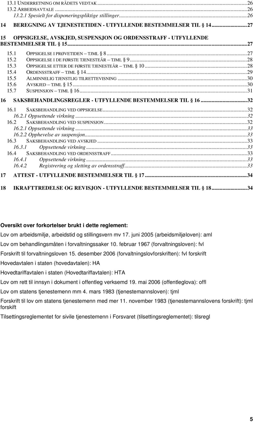 3 OPPSIGELSE ETTER DE FØRSTE TJENESTEÅR TJML 10...28 15.4 ORDENSSTRAFF TJML 14...29 15.5 ALMINNELIG TJENSTLIG TILRETTEVISNING...30 15.6 AVSKJED TJML 15...30 15.7 SUSPENSJON TJML 16.