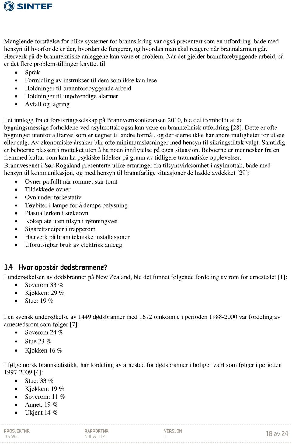 Når det gjelder brannforebyggende arbeid, så er det flere problemstillinger knyttet til Språk Formidling av instrukser til dem som ikke kan lese Holdninger til brannforebyggende arbeid Holdninger til