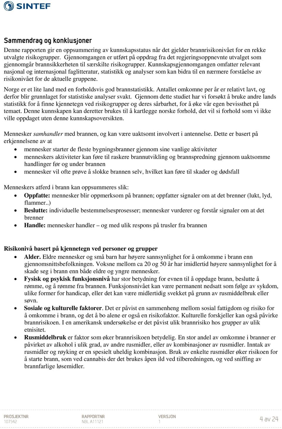 Kunnskapsgjennomgangen omfatter relevant nasjonal og internasjonal faglitteratur, statistikk og analyser som kan bidra til en nærmere forståelse av risikonivået for de aktuelle gruppene.