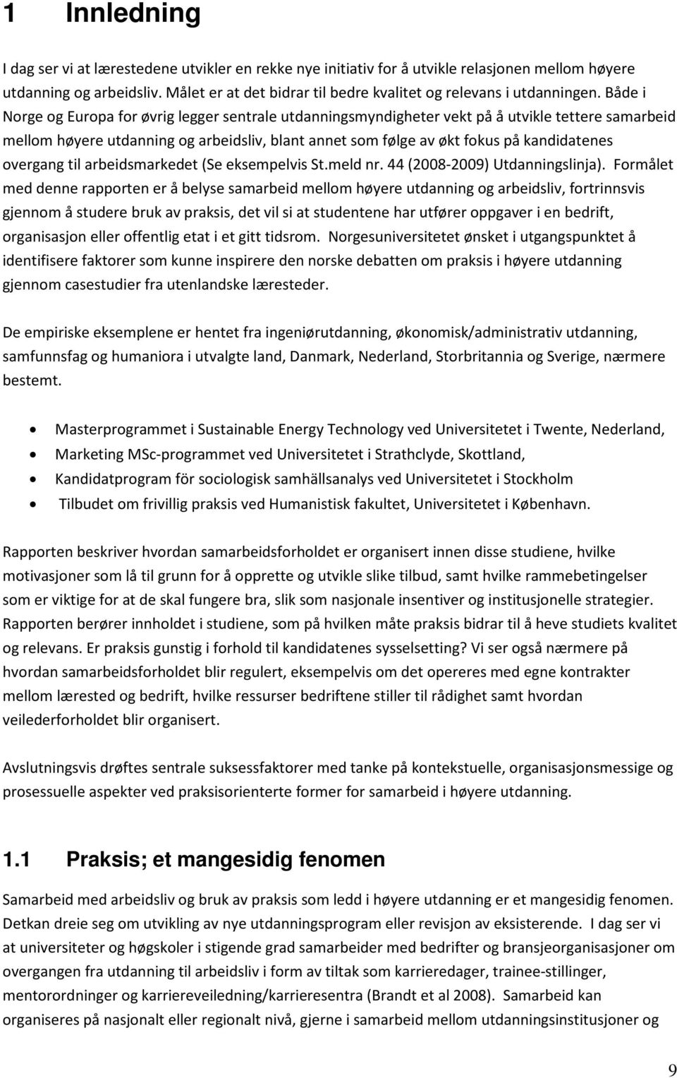 Både i Norge og Europa for øvrig legger sentrale utdanningsmyndigheter vekt på å utvikle tettere samarbeid mellom høyere utdanning og arbeidsliv, blant annet som følge av økt fokus på kandidatenes