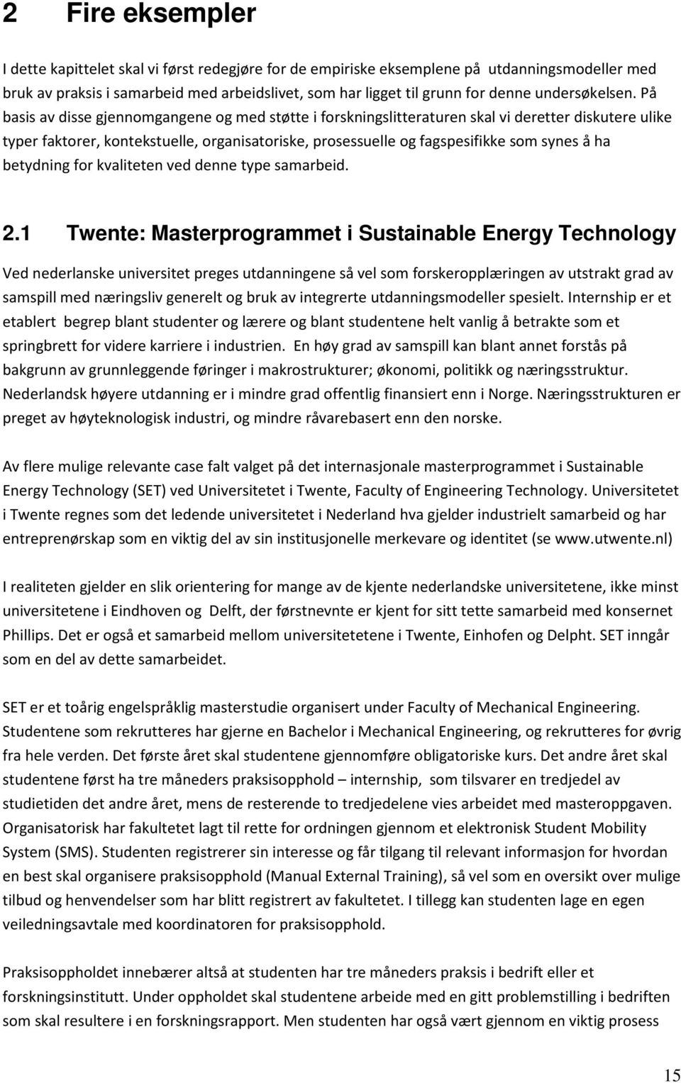 På basis av disse gjennomgangene og med støtte i forskningslitteraturen skal vi deretter diskutere ulike typer faktorer, kontekstuelle, organisatoriske, prosessuelle og fagspesifikke som synes å ha