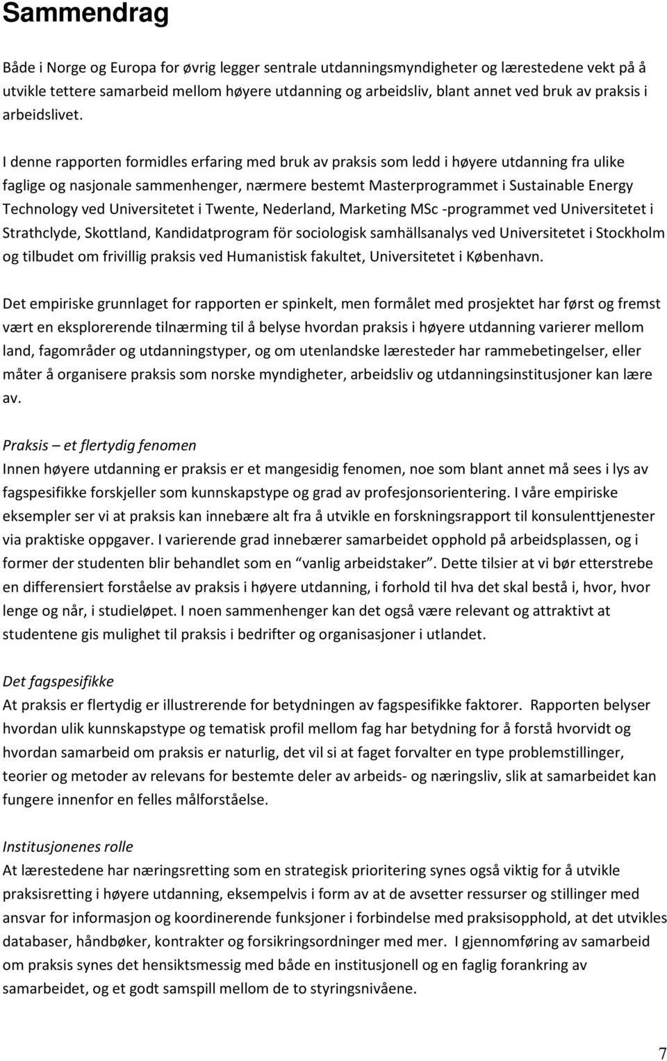 I denne rapporten formidles erfaring med bruk av praksis som ledd i høyere utdanning fra ulike faglige og nasjonale sammenhenger, nærmere bestemt Masterprogrammet i Sustainable Energy Technology ved