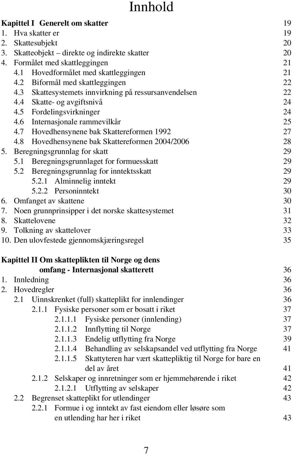 6 Internasjonale rammevilkår 25 4.7 Hovedhensynene bak Skattereformen 1992 27 4.8 Hovedhensynene bak Skattereformen 2004/2006 28 5. Beregningsgrunnlag for skatt 29 5.