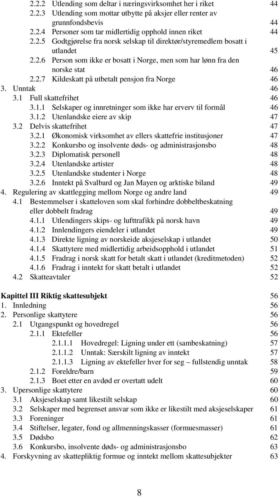 Unntak 46 3.1 Full skattefrihet 46 3.1.1 Selskaper og innretninger som ikke har erverv til formål 46 3.1.2 Utenlandske eiere av skip 47 3.2 Delvis skattefrihet 47 3.2.1 Økonomisk virksomhet av ellers skattefrie institusjoner 47 3.