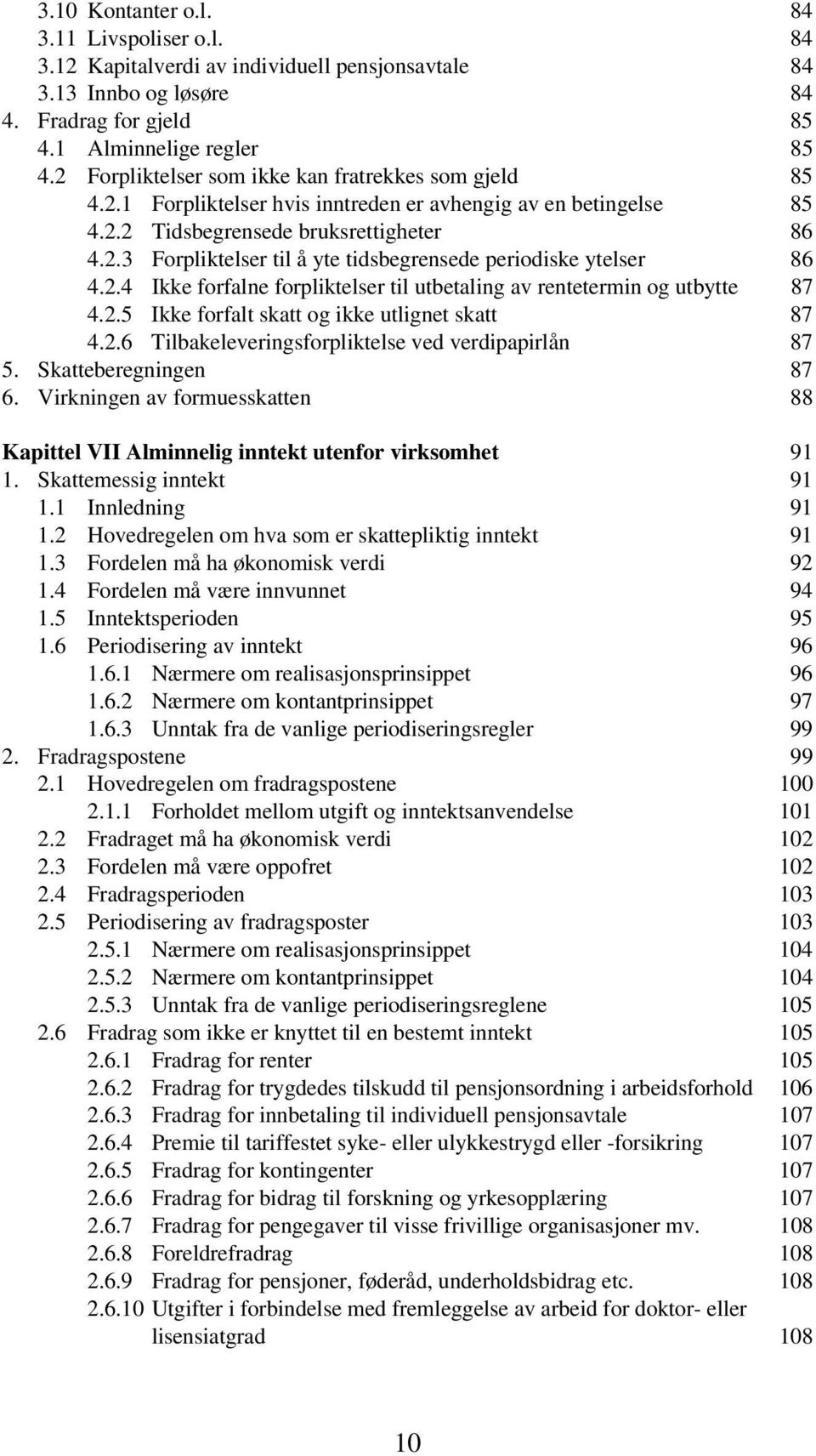 2.4 Ikke forfalne forpliktelser til utbetaling av rentetermin og utbytte 87 4.2.5 Ikke forfalt skatt og ikke utlignet skatt 87 4.2.6 Tilbakeleveringsforpliktelse ved verdipapirlån 87 5.