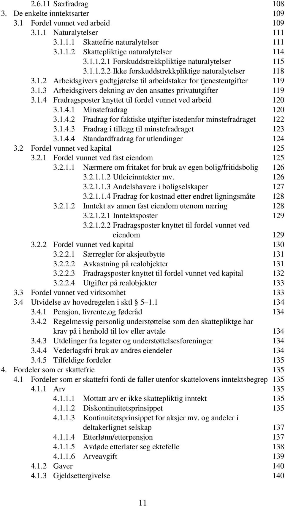 1.4.1 Minstefradrag 120 3.1.4.2 Fradrag for faktiske utgifter istedenfor minstefradraget 122 3.1.4.3 Fradrag i tillegg til minstefradraget 123 3.1.4.4 Standardfradrag for utlendinger 124 3.