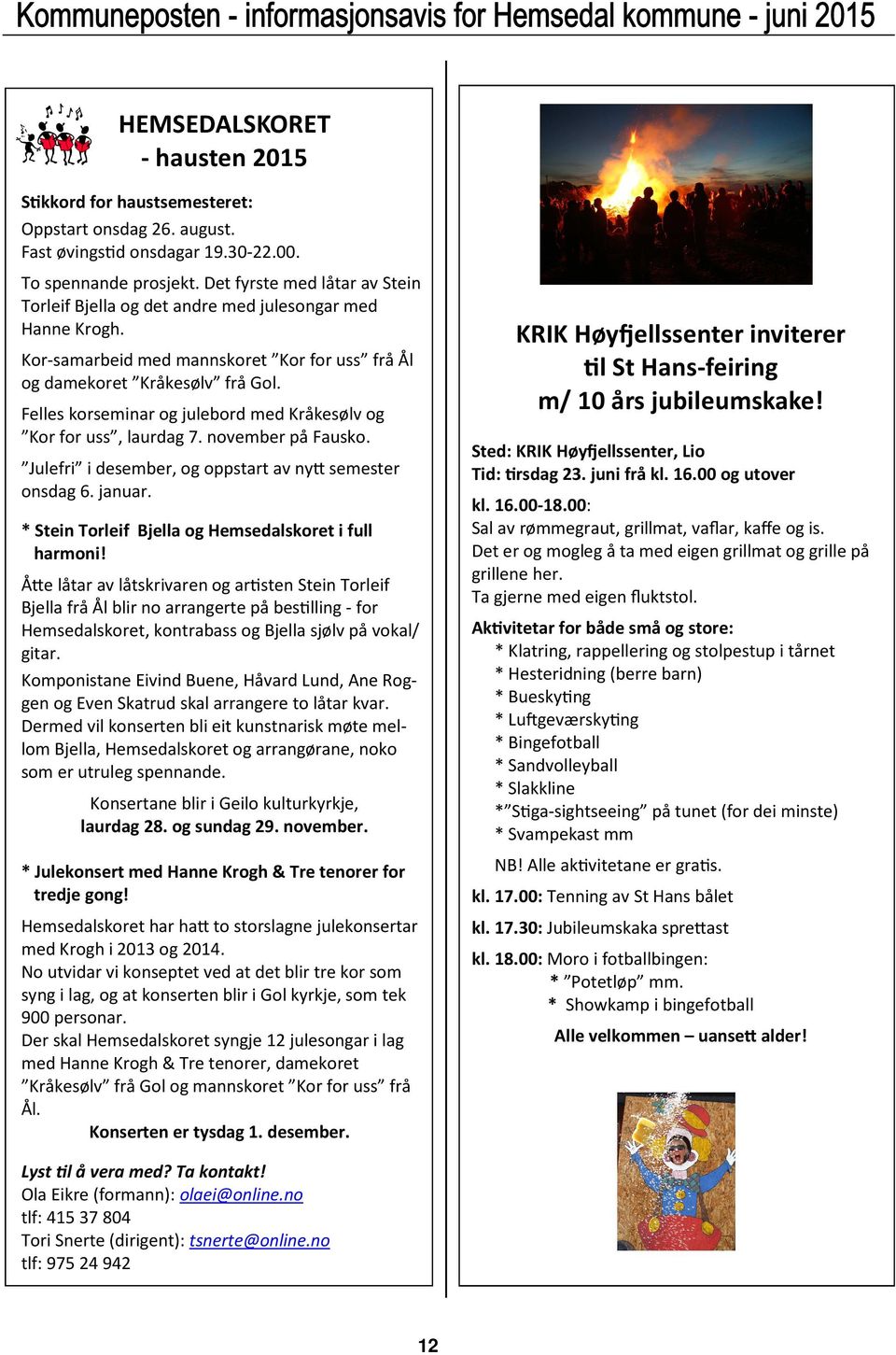 Felles korseminar og julebord med Kråkesølv og Kor for uss, laurdag 7. november på Fausko. KRIK HøyRellssenter inviterer l St Hans-feiring m/ 10 års jubileumskake!