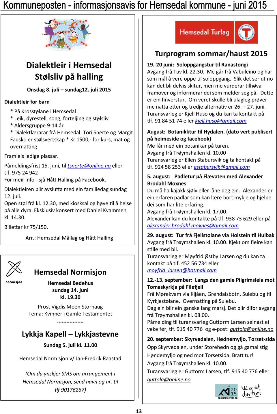 stølsvertskap * Kr 1500,- for kurs, mat og overnaxng Framleis ledige plassar. Påmeldingsfrist 15. juni,!l tsnerte@online.no eller tlf. 975 24 942 For meir info - sjå Hå) Halling på Facebook.