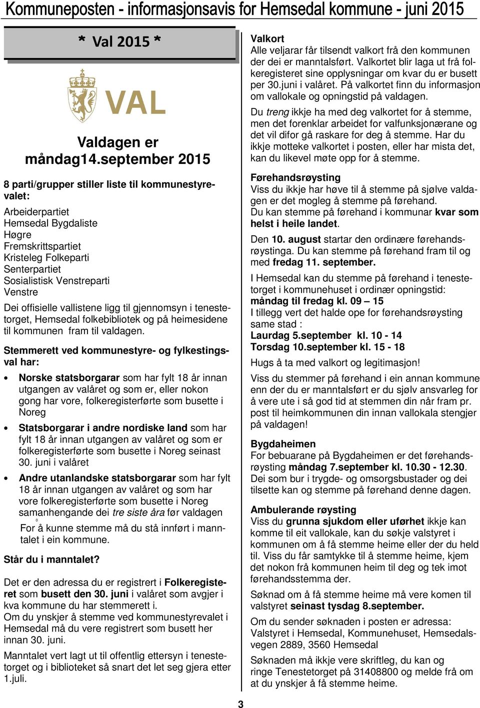 Dei offisielle vallistene ligg til gjennomsyn i tenestetorget, Hemsedal folkebibliotek og på heimesidene til kommunen fram til valdagen.