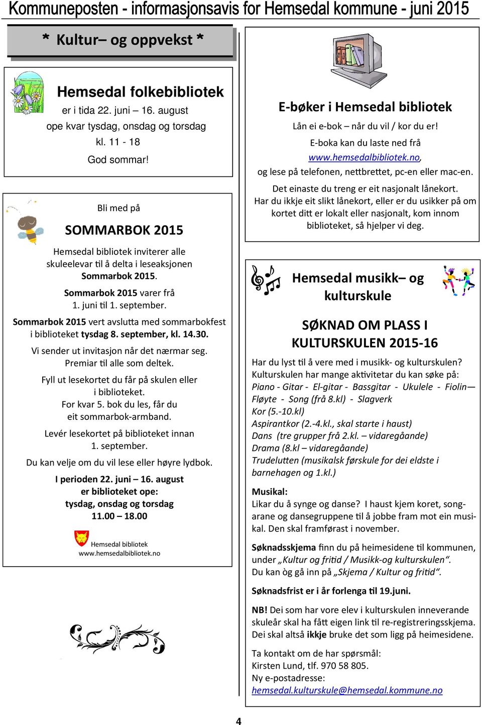 Sommarbok 2015 vert avslu)a med sommarbokfest i biblioteket tysdag 8. september, kl. 14.30. Vi sender ut invitasjon når det nærmar seg. Premiar!l alle som deltek.