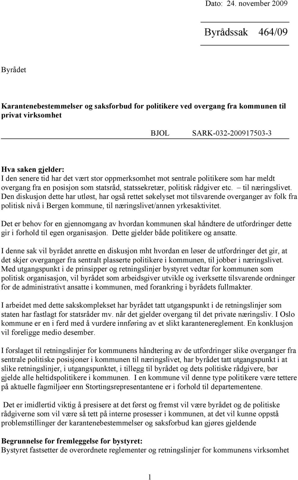 har det vært stor oppmerksomhet mot sentrale politikere som har meldt overgang fra en posisjon som statsråd, statssekretær, politisk rådgiver etc. til næringslivet.