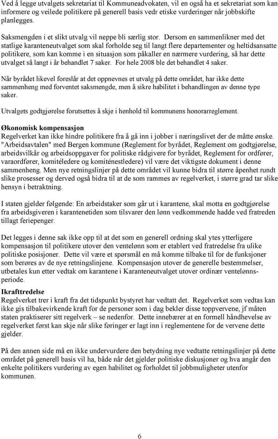 Dersom en sammenlikner med det statlige karanteneutvalget som skal forholde seg til langt flere departementer og heltidsansatte politikere, som kan komme i en situasjon som påkaller en nærmere