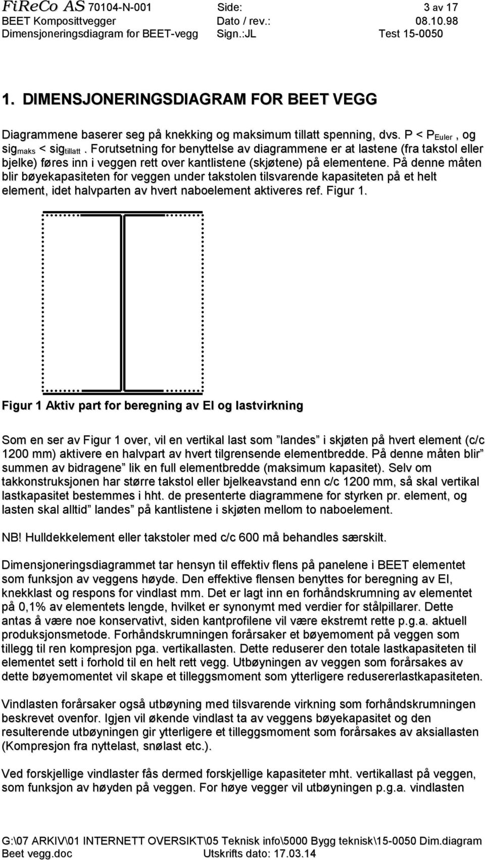 På denne måten blir bøyekapasiteten for veggen under takstolen tilsvarende kapasiteten på et helt element, idet halvparten av hvert naboelement aktiveres ref. Figur 1.