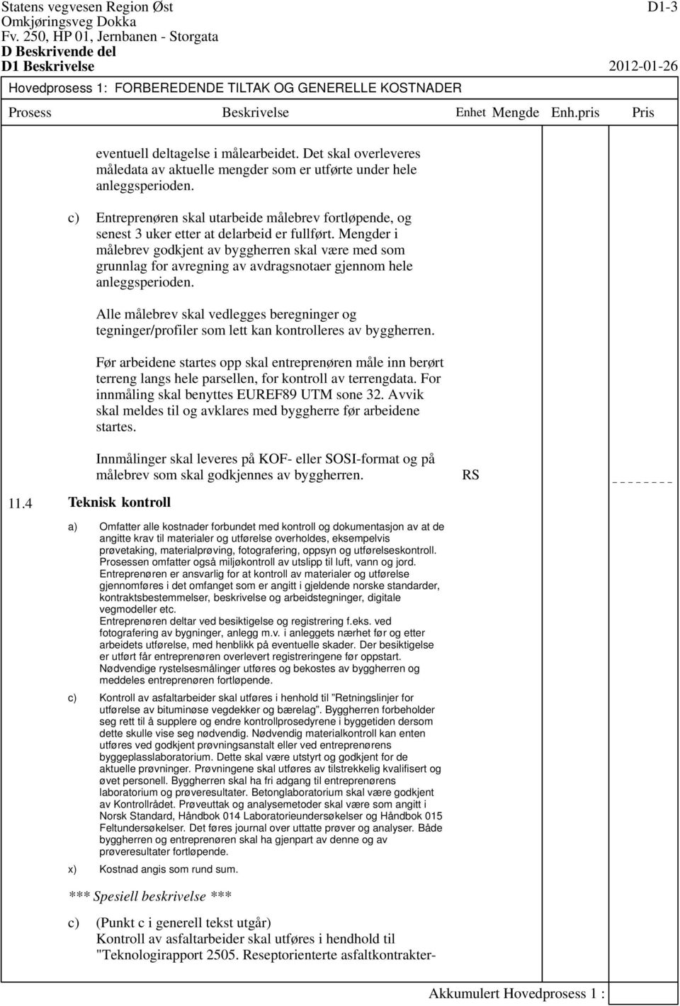 Mengder i målebrev godkjent av byggherren skal være med som grunnlag for avregning av avdragsnotaer gjennom hele anleggsperioden.