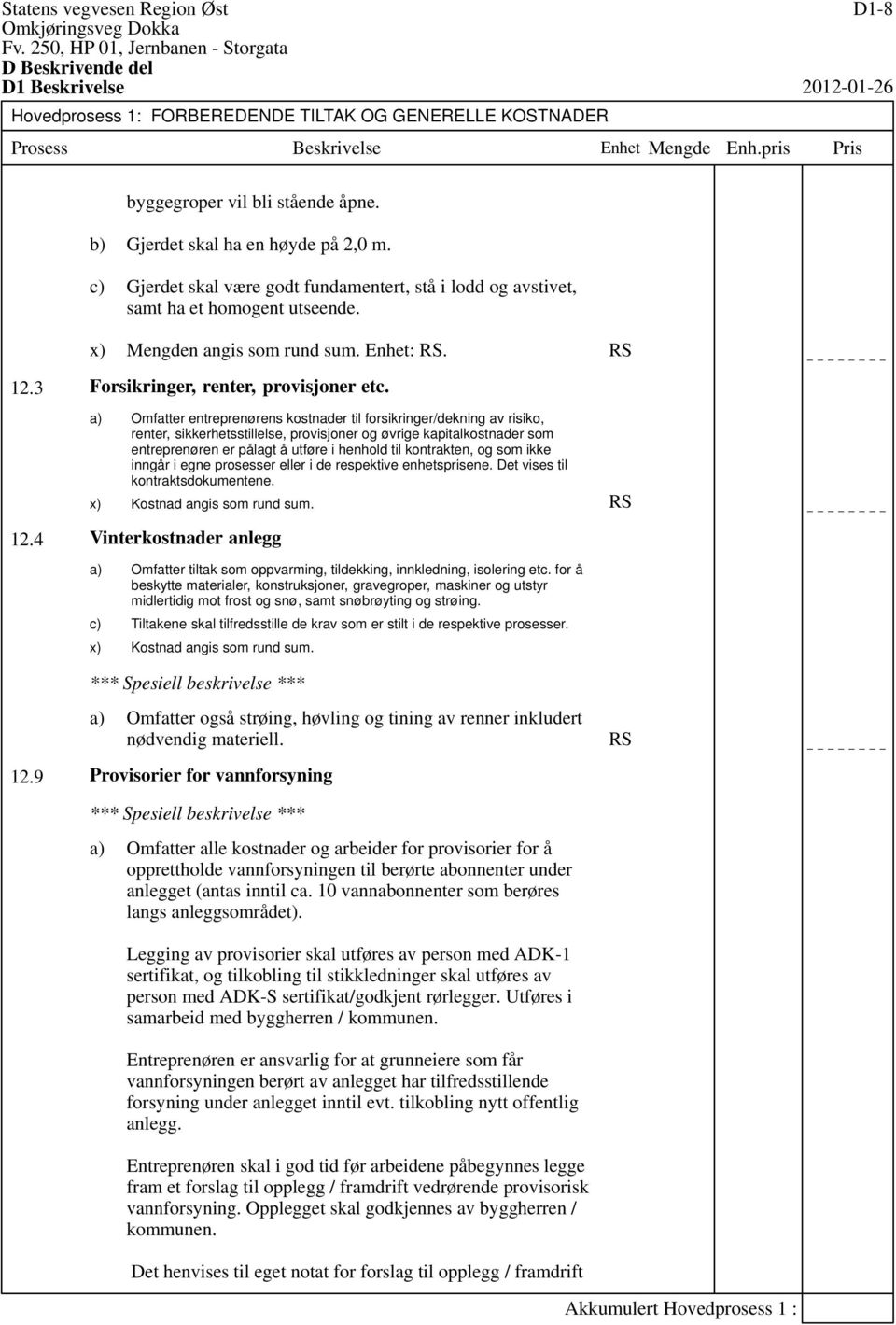 Omfatter entreprenørens kostnader til forsikringer/dekning av risiko, renter, sikkerhetsstillelse, provisjoner og øvrige kapitalkostnader som entreprenøren er pålagt å utføre i henhold til