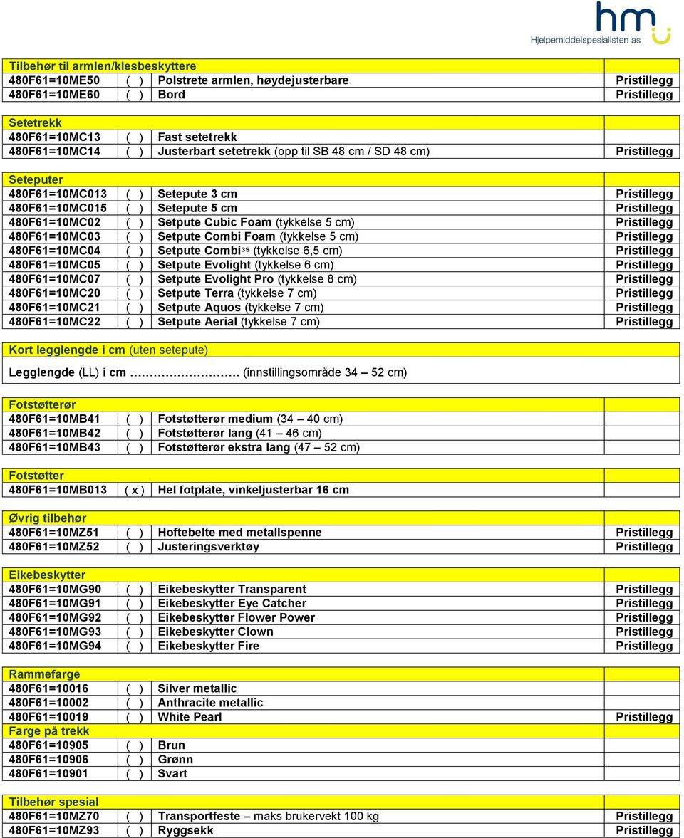 (tykkelse 5 cm) Pristillegg 480F61=10MC03 ( ) Setpute Combi Foam (tykkelse 5 cm) Pristillegg 480F61=10MC04 ( ) Setpute Combiᵌˢ (tykkelse 6,5 cm) Pristillegg 480F61=10MC05 ( ) Setpute Evolight