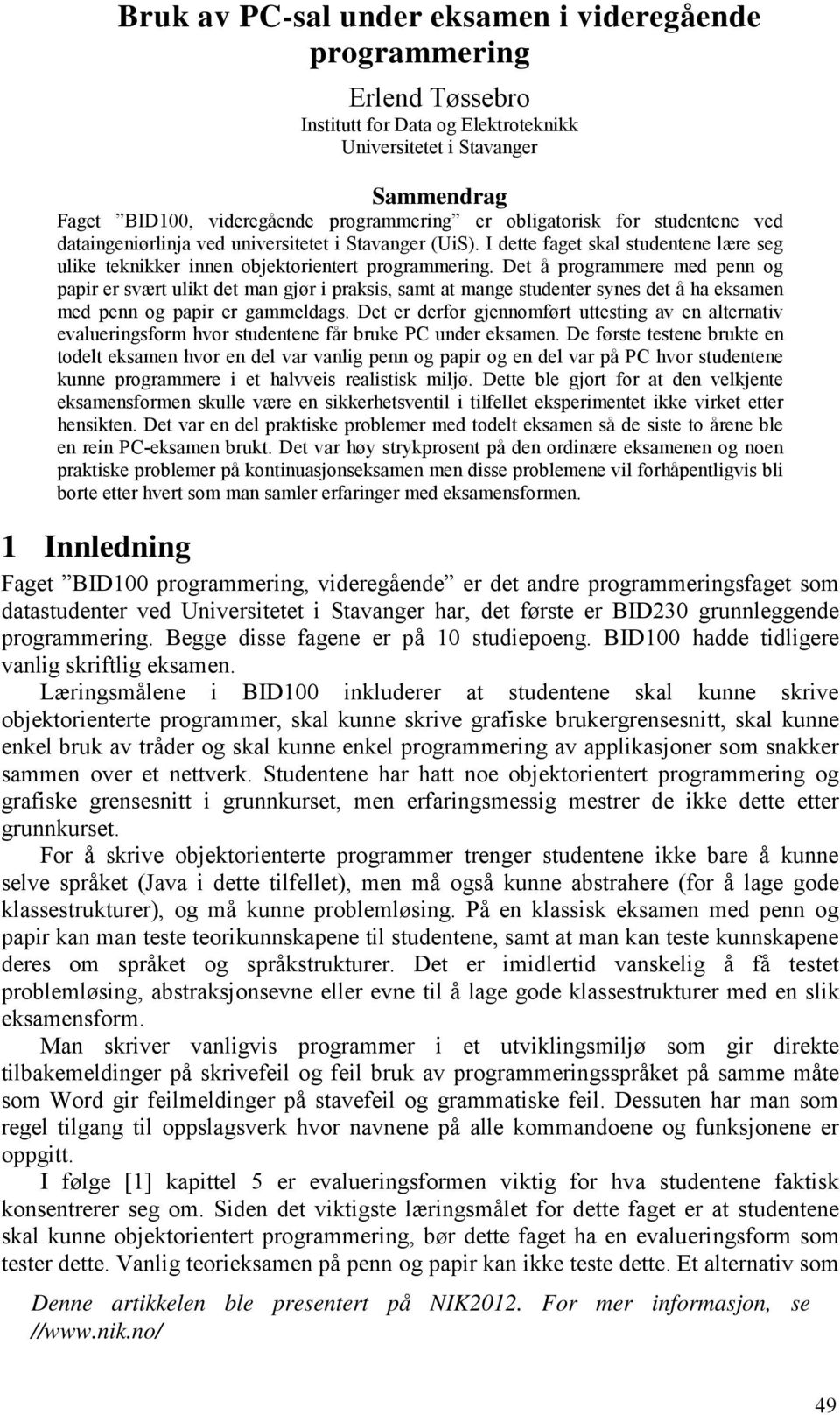 Det å programmere med penn og papir er svært ulikt det man gjør i praksis, samt at mange studenter synes det å ha eksamen med penn og papir er gammeldags.