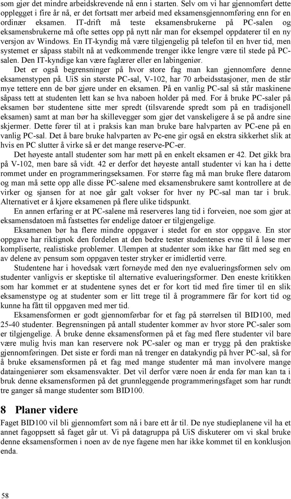 En IT-kyndig må være tilgjengelig på telefon til en hver tid, men systemet er såpass stabilt nå at vedkommende trenger ikke lengre være til stede på PCsalen.