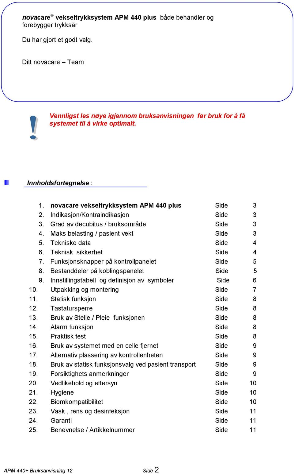 Indikasjon/Kontraindikasjon Side 3 3. Grad av decubitus / bruksområde Side 3 4. Maks belasting / pasient vekt Side 3 5. Tekniske data Side 4 6. Teknisk sikkerhet Side 4 7.