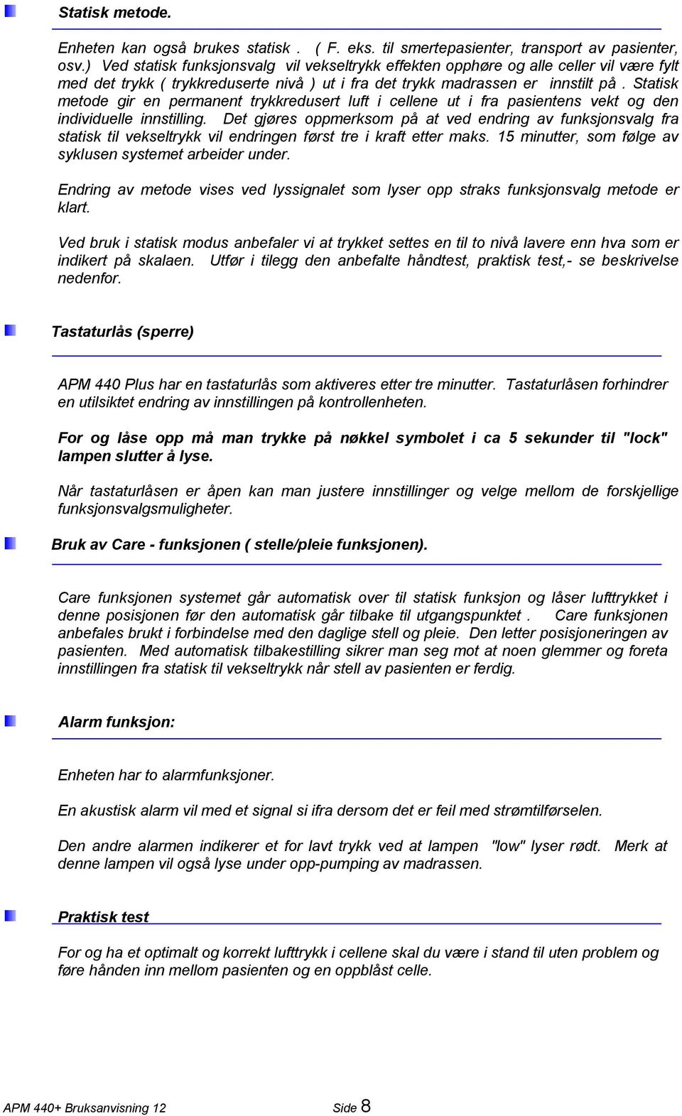 Statisk metode gir en permanent trykkredusert luft i cellene ut i fra pasientens vekt og den individuelle innstilling.