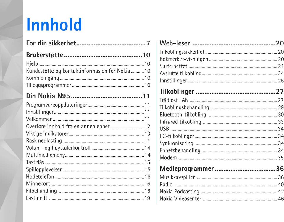 ..15 Spillopplevelser...15 Hodetelefon...16 Minnekort...16 Filbehandling...18 Last ned!...19 Web-leser...20 Tilkoblingssikkerhet... 20 Bokmerker-visningen... 20 Surfe nettet... 21 Avslutte tilkobling.