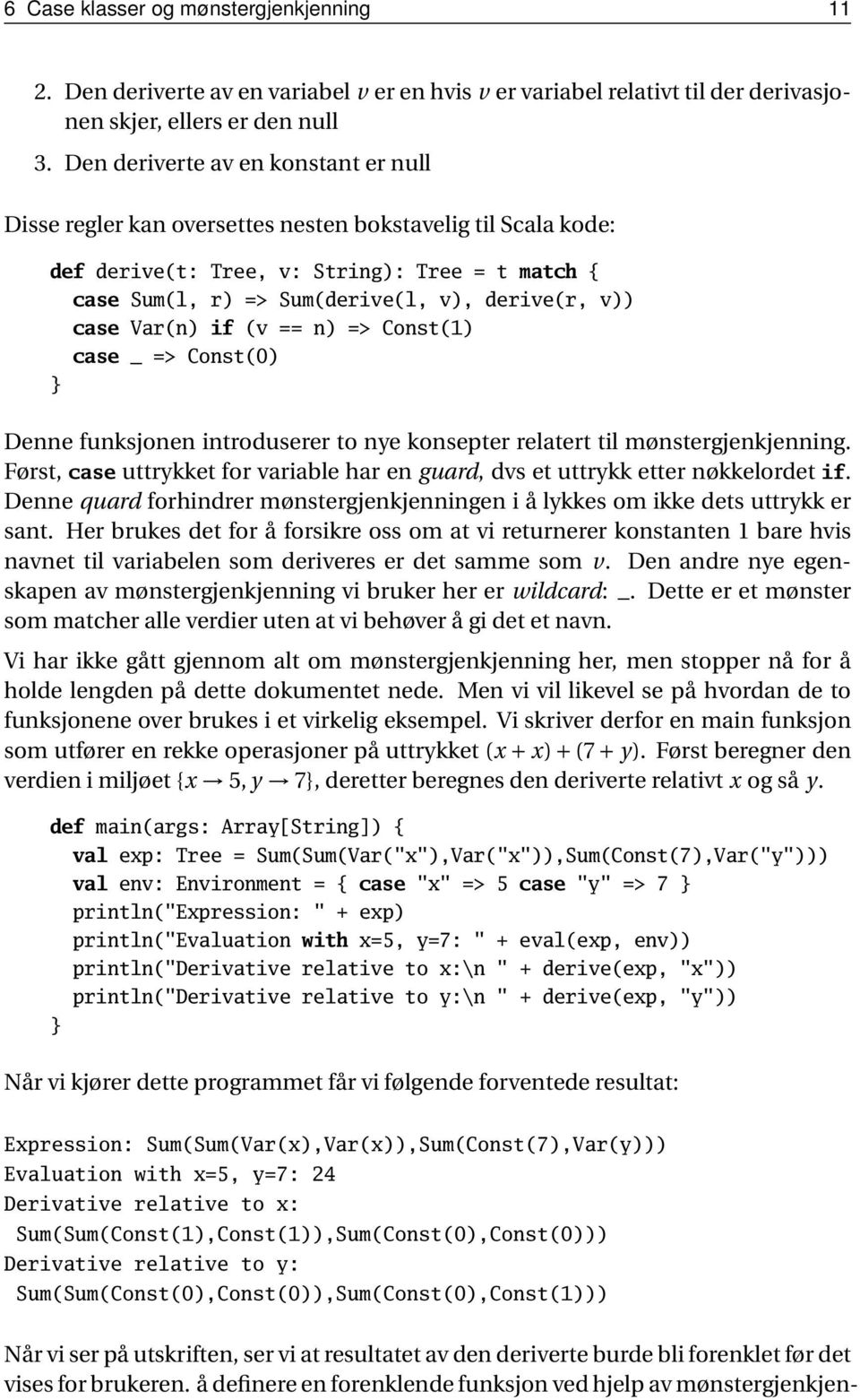 case Var(n) if (v == n) => Const(1) case _ => Const(0) Denne funksjonen introduserer to nye konsepter relatert til mønstergjenkjenning.