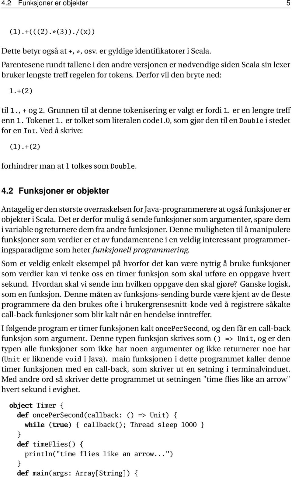 Grunnen til at denne tokenisering er valgt er fordi 1. er en lengre treff enn 1. Tokenet 1. er tolket som literalen code1.0, som gjør den til en Double i stedet for en Int. Ved å skrive: (1).