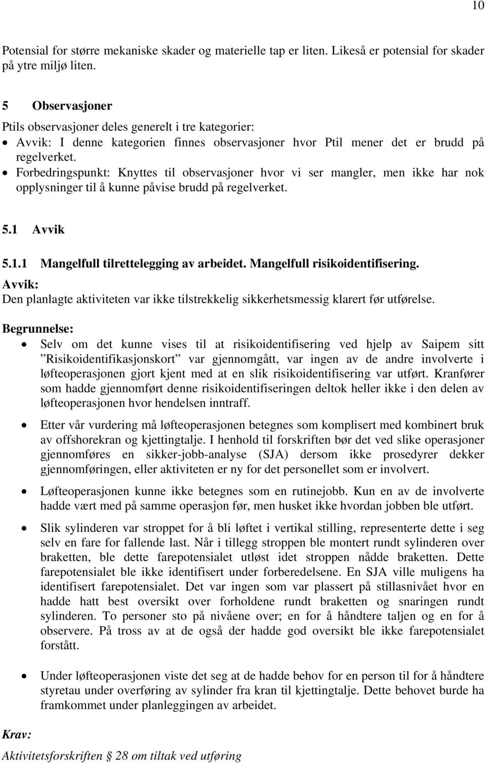 Forbedringspunkt: Knyttes til observasjoner hvor vi ser mangler, men ikke har nok opplysninger til å kunne påvise brudd på regelverket. 5.1 Avvik 5.1.1 Mangelfull tilrettelegging av arbeidet.