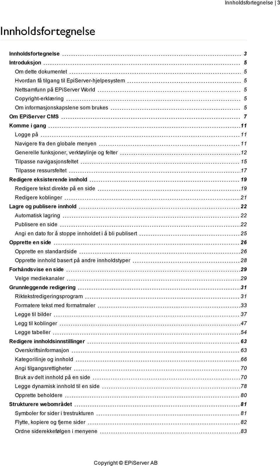 navigasjonsfeltet 15 Tilpasse ressursfeltet 17 Redigere eksisterende innhold 19 Redigere tekst direkte på en side 19 Redigere koblinger 21 Lagre og publisere innhold 22 Automatisk lagring 22