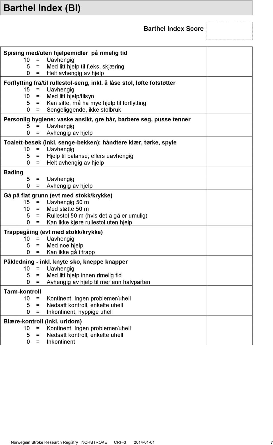 å låse stol, løfte fotstøtter 15 = Uavhengig 10 = Med litt hjelp/tilsyn 5 = Kan sitte, må ha mye hjelp til forflytting 0 = Sengeliggende, ikke stolbruk Personlig hygiene: vaske ansikt, gre hår,