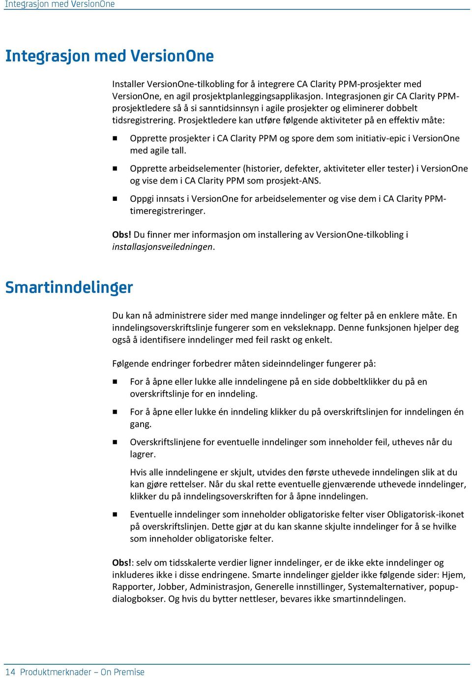 Prosjektledere kan utføre følgende aktiviteter på en effektiv måte: Opprette prosjekter i CA Clarity PPM og spore dem som initiativ-epic i VersionOne med agile tall.