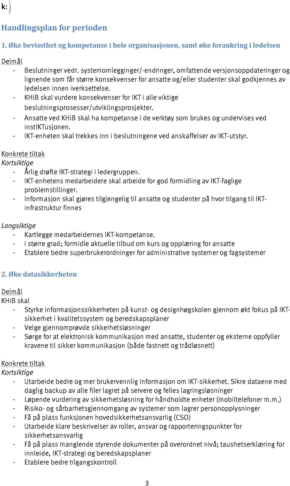 - KHiB skal vurdere konsekvenser for IKT i alle viktige beslutningsprosesser/utviklingsprosjekter. - Ansatte ved KHiB skal ha kompetanse i de verktøy som brukes og undervises ved instiktusjonen.