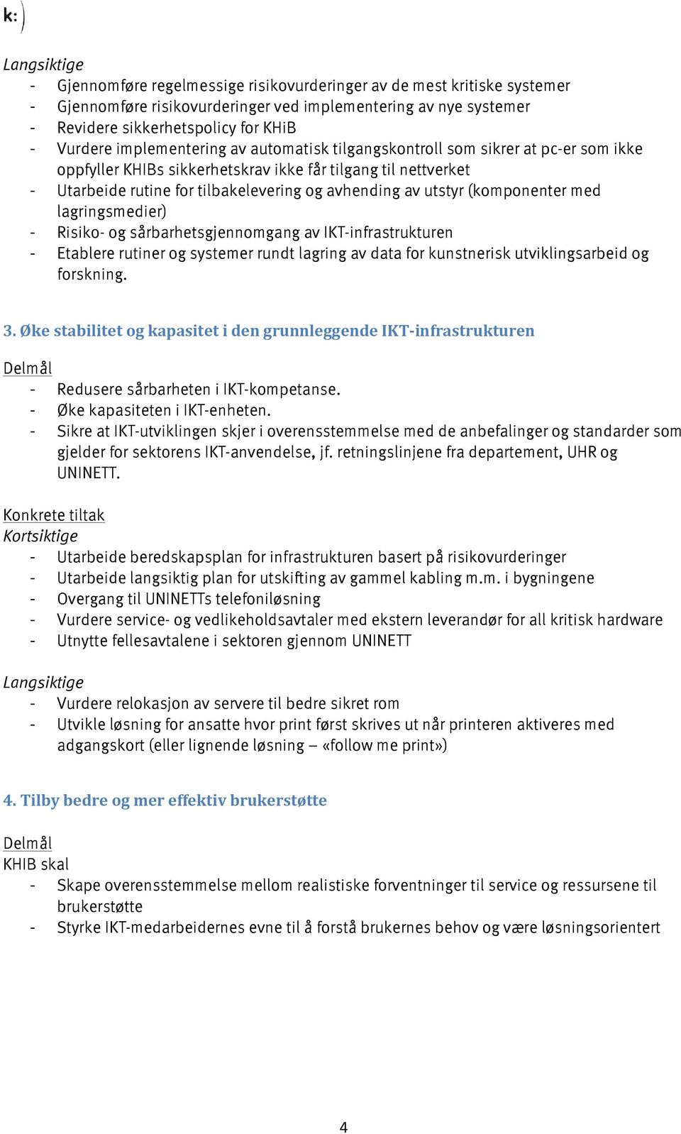 (komponenter med lagringsmedier) - Risiko- og sårbarhetsgjennomgang av IKT-infrastrukturen - Etablere rutiner og systemer rundt lagring av data for kunstnerisk utviklingsarbeid og forskning. 3.