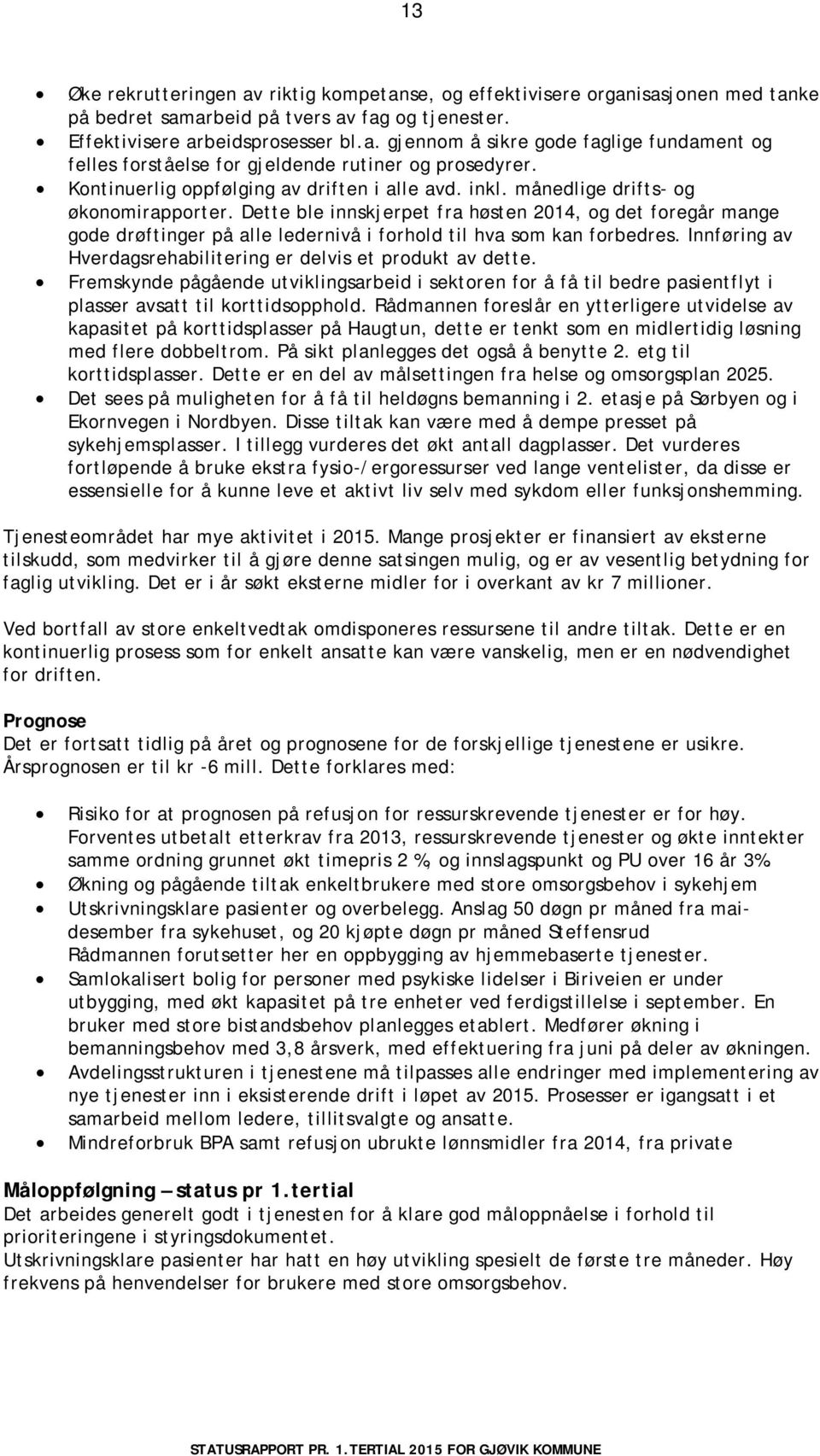 Dette ble innskjerpet fra høsten 2014, og det foregår mange gode drøftinger på alle ledernivå i forhold til hva som kan forbedres. Innføring av Hverdagsrehabilitering er delvis et produkt av dette.