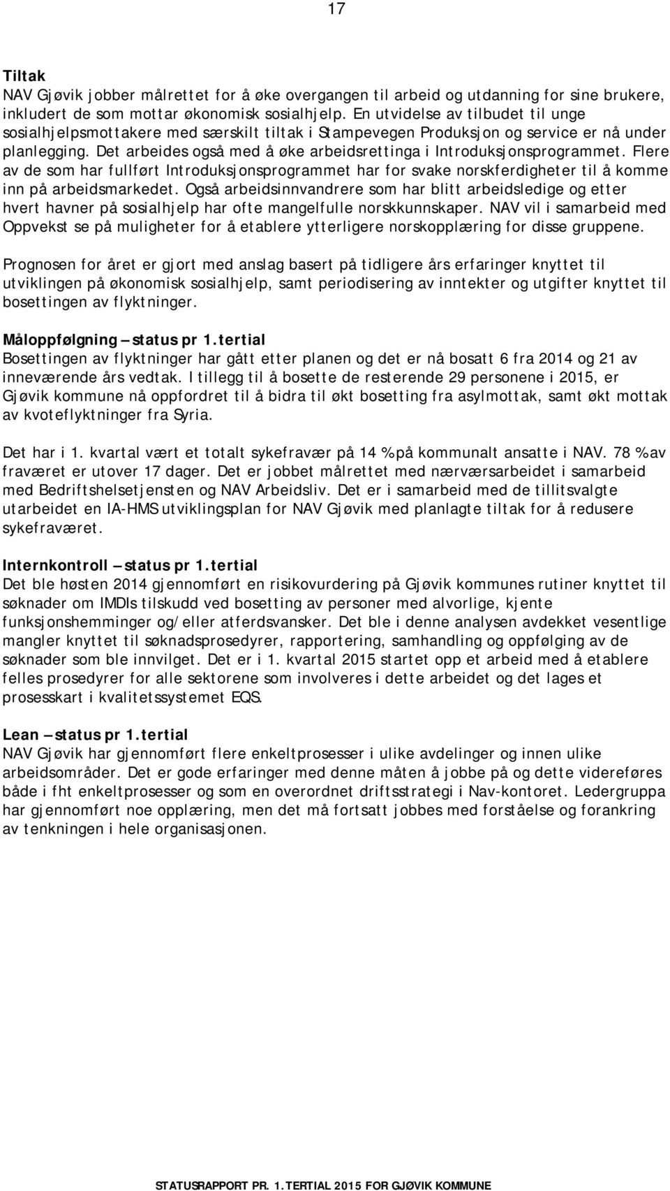 Det arbeides også med å øke arbeidsrettinga i Introduksjonsprogrammet. Flere av de som har fullført Introduksjonsprogrammet har for svake norskferdigheter til å komme inn på arbeidsmarkedet.