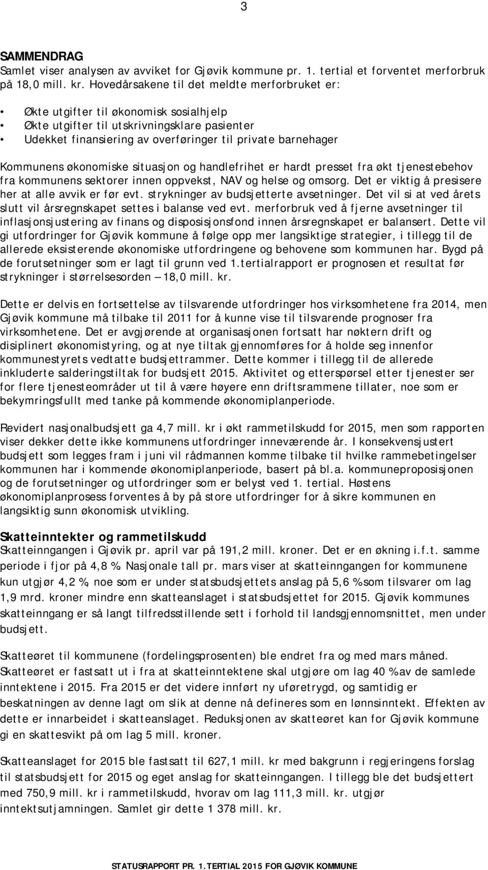 Kommunens økonomiske situasjon og handlefrihet er hardt presset fra økt tjenestebehov fra kommunens sektorer innen oppvekst, NAV og helse og omsorg.