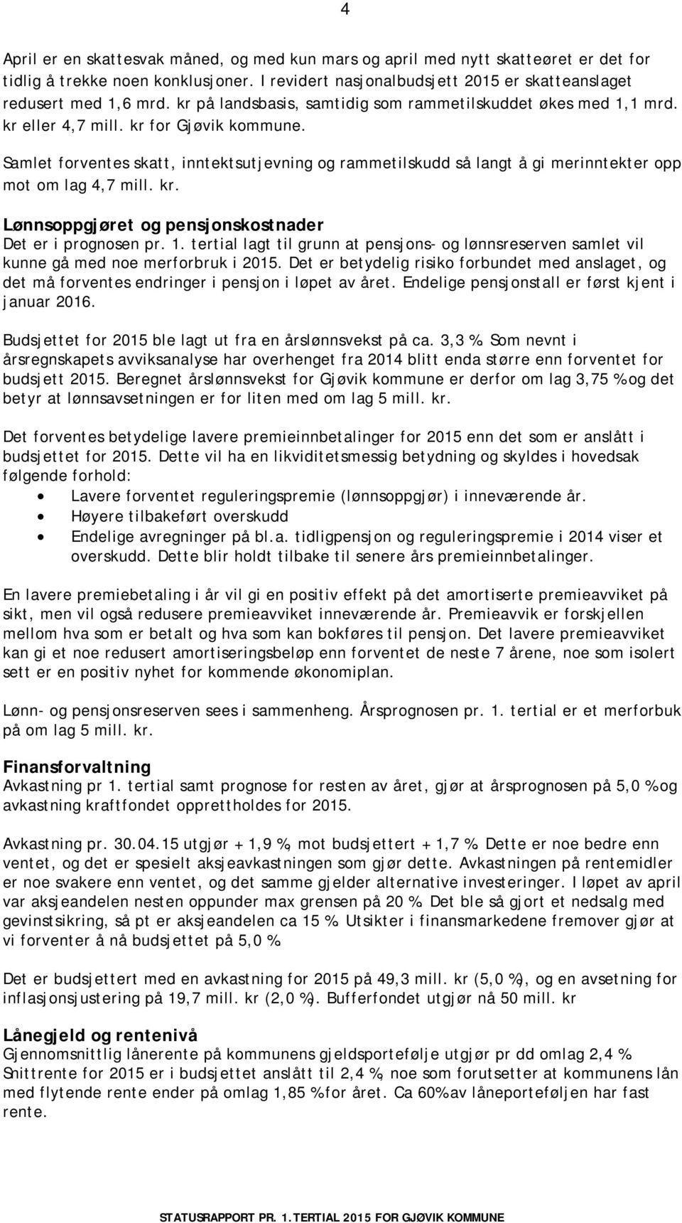 Samlet forventes skatt, inntektsutjevning og rammetilskudd så langt å gi merinntekter opp mot om lag 4,7 mill. kr. Lønnsoppgjøret og pensjonskostnader Det er i prognosen pr. 1.