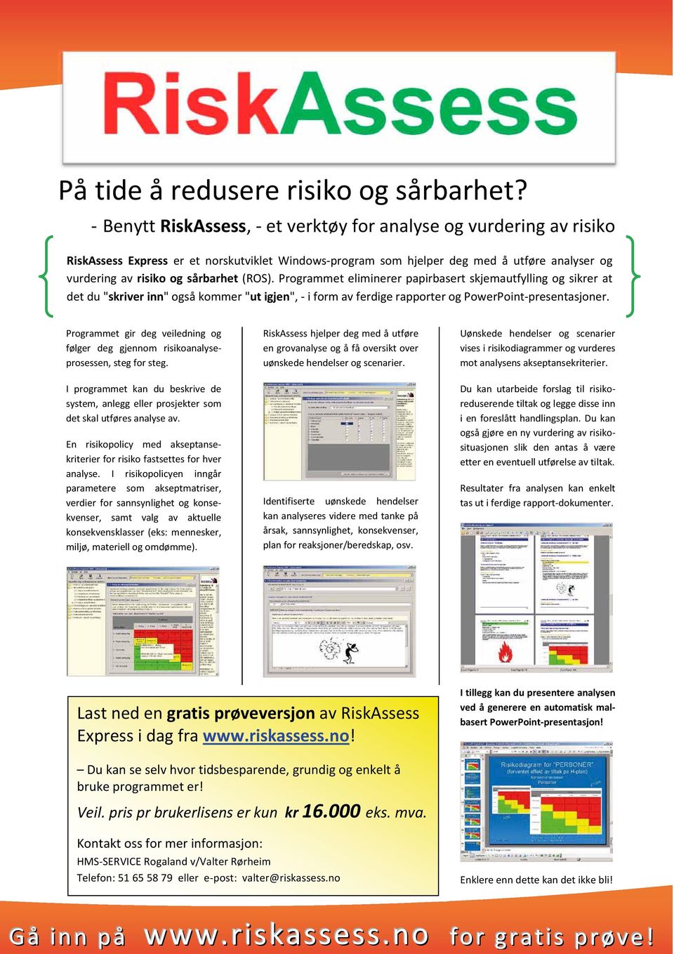 (ROS). Programmet eliminerer papirbasert skjemautfylling og sikrer at det du "skriver inn" også kommer "ut igjen", - i form av ferdige rapporter og PowerPoint-presentasjoner.