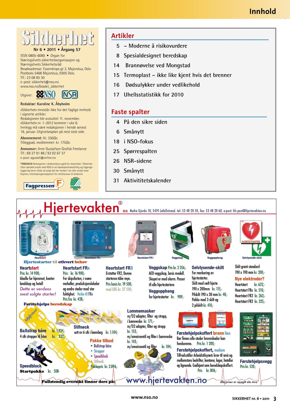 Redaksjonen ble avsluttet 11. november. «Sikkerhet» nr. 1 2012 kommer i uke 6. Innlegg må være redak sjonen i hende senest 16. januar. Utgivelsesplan på nest siste side. Abonnement: Kr. 350/år.