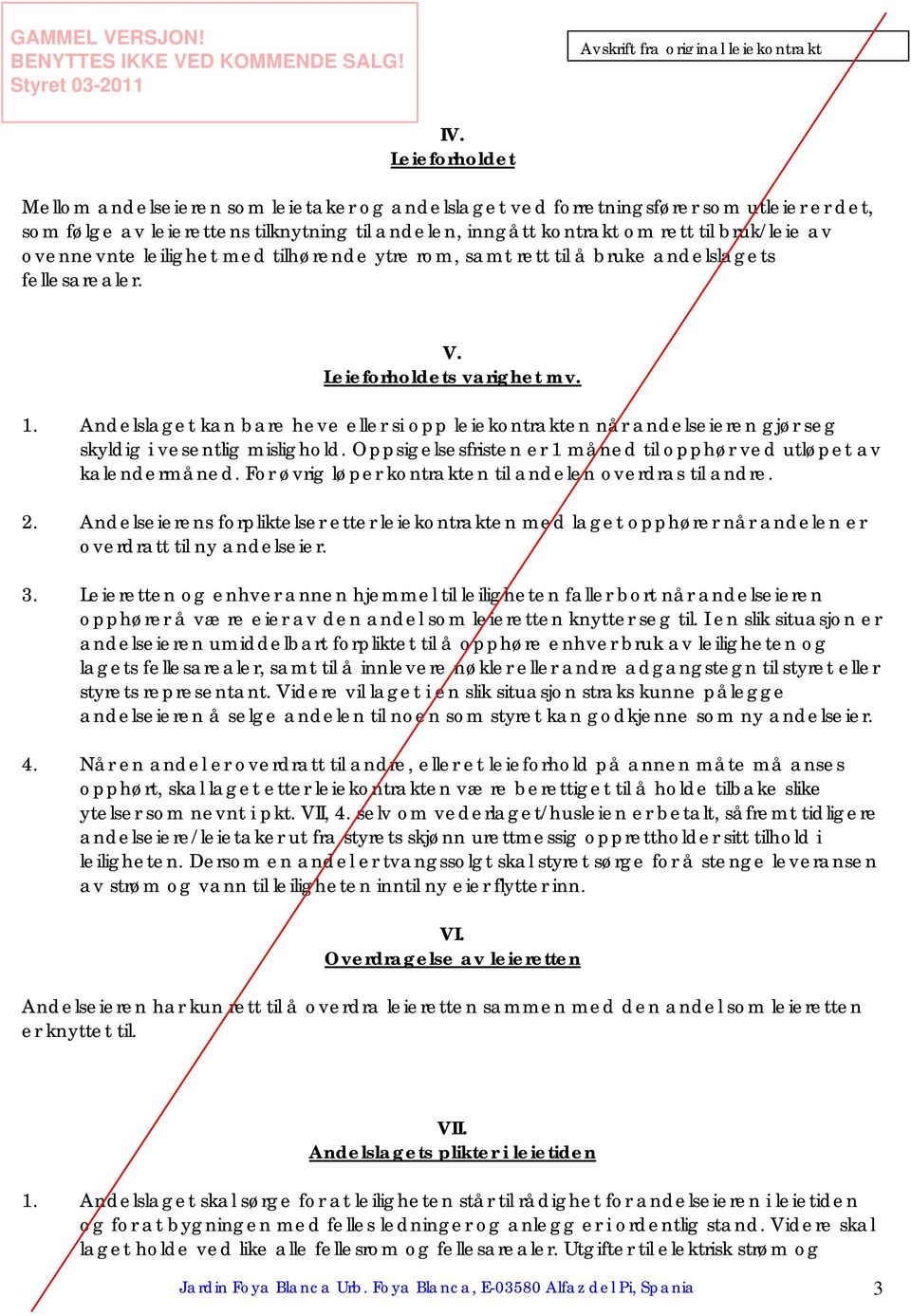 Andelslaget kan bare heve eller si opp leiekontrakten når andelseieren gjør seg skyldig i vesentlig mislighold. Oppsigelsesfristen er 1 måned til opphør ved utløpet av kalendermåned.